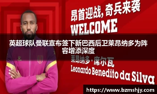 英超球队曼联宣布签下新巴西后卫莱昂纳多为阵容增添深度