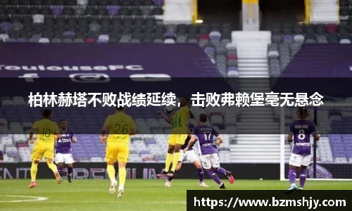 柏林赫塔不败战绩延续，击败弗赖堡毫无悬念