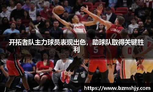 开拓者队主力球员表现出色，助球队取得关键胜利