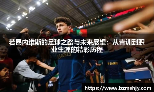 若昂内维斯的足球之路与未来展望：从青训到职业生涯的精彩历程