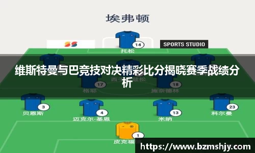 维斯特曼与巴竞技对决精彩比分揭晓赛季战绩分析